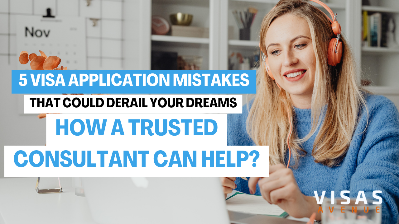 5 Visa Application Mistakes That Could Derail Your Dreams- How a trusted Consultant can Help